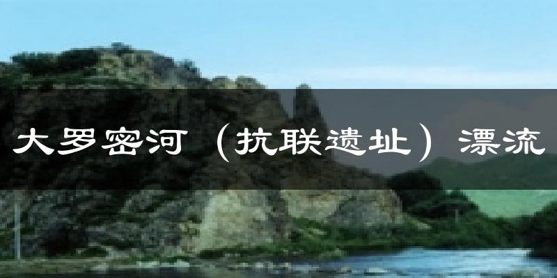 大罗密河（抗联遗址）漂流气温